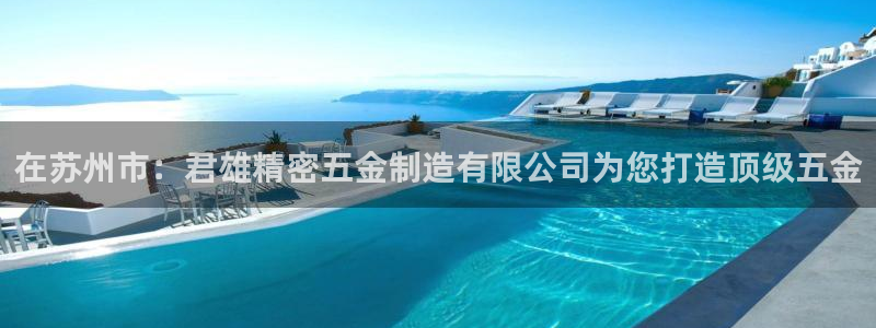 彩神是正规平台吗安全吗：在苏州市：君雄精密五金制造有限公司为您打造顶级五金