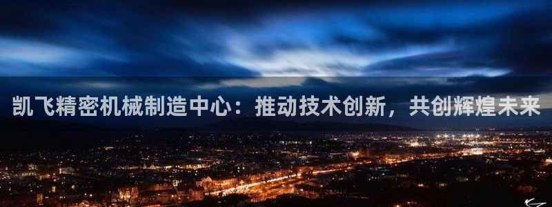 所有彩神购买首页：凯飞精密机械制造中心：推动技术创新，共创辉煌未来
