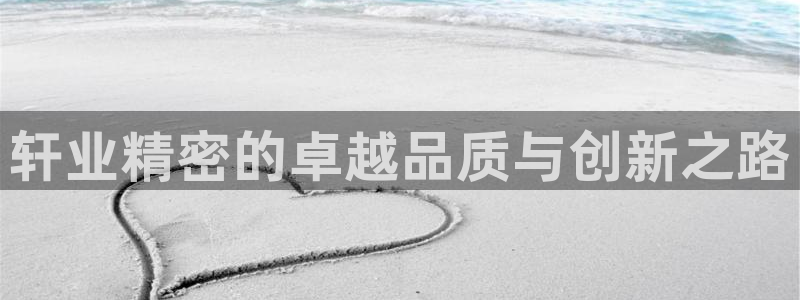 彩神v争霸有限公司：轩业精密的卓越品质与创新之路