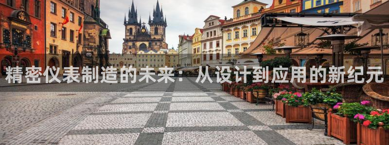 彩神vll首页企业文化：精密仪表制造的未来：从设计到应用的新纪元